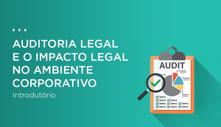 Auditoria Legal e o Impacto Legal no Ambiente Corporativo – Introdutório